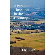 (영문도서)A Part-time Job in the Country: Notes Toward a New Way of Life in America Paperback, Mr. Luke Lea, English, 9798218821203