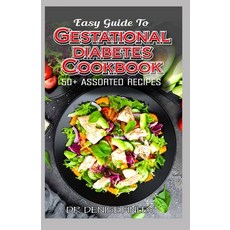 Easy Guide To Gestational Diabetes Cookbook: 50+ Assorted Homemade and Delectable Recipes for regul... Paperback, Independently Published
