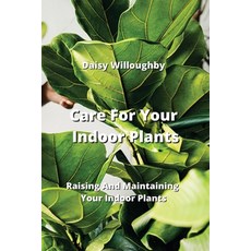 (영문도서) Care For Your Indoor Plants: Raising And Maintaining Your Indoor Plants Paperback, Daisy Willoughby, English, 9798868936593