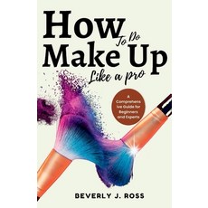 (영문도서) How to do Make Up Like a Pro: A Comprehensive Guide for Beginners and Experts Paperback, Independently Published, English, 9798393033231