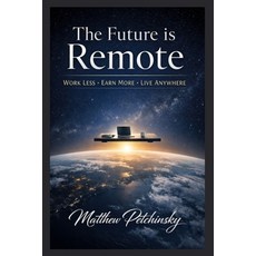 (영문도서)The Future is Remote: Work Less Earn More Live Anywhere Paperback, Apophis Enterprises LLC, English, 9798295537400