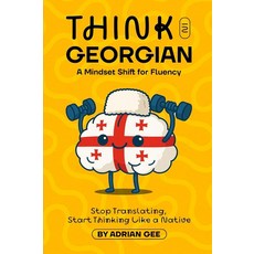 Think in Georgian: A Mindset Shift for Fluency [paperback], Think in Georgian: A Mindset S