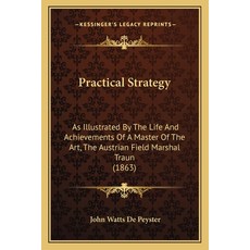 (영문도서) Practical Strategy: As Illustrated By The Life And Achievements Of A Master Of The Art The A... Paperback, Kessinger Publishing, English, 9781164828020