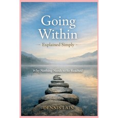 (영문도서)Going Within Explained Simply: Why Nothing Needs to Be Reached Paperback, Independently Published, English, 9798241978134