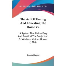 (영문도서) The Art Of Taming And Educating The Horse V2: A System That Makes Easy And Practical The Subj... Hardcover, Kessinger Publishing, English, 9781436669801