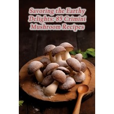 (영문도서) Savoring the Earthy Delights: 85 Crimini Mushroom Recipes Paperback, Independently Published, English, 9798854189897
