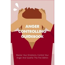 Anger Controlling Guidebook: Master Your Emotions Control Your Anger And Soothe The Fire Within: An... Paperback, Independently Published, English, 9798737088392