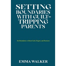 (영문도서) Setting Boundaries with Guilt-Tripping Parents: Set Boundaries without Guilt Regret and Rem... Paperback, Independently Published, English, 9798854076036