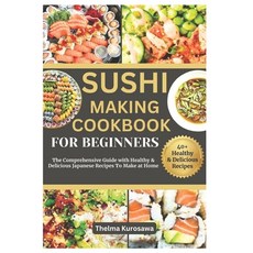 (영문도서) Sushi Making Cookbook for Beginners: The Comprehensive Guide with Healthy & Delicious Japanes... Paperback, Independently Published, English, 9798877776906