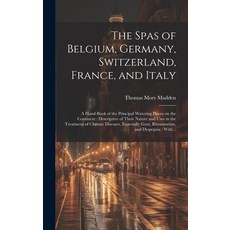 (영문도서) The Spas of Belgium Germany Switzerland France and Italy: a Hand-book of the Principal Wa... Hardcover, Legare Street Press, English, 9781020523144