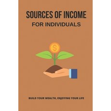 (영문도서) Sources Of Income For Individuals: Build Your Wealth Enjoying Your Life: How To Make Money Paperback, Independently Published, English, 9798505849828