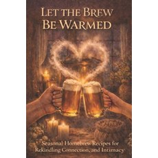 (英文圖書)Let the Brew Be Warmed: Seasonal Homebrew Recipes for Rekindling Connection Rom... 平裝版, Independently Published, 英文