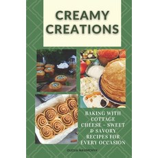 (영문도서) Creamy Creations: Baking with Cottage Cheese - Sweet & Savory Recipes for Every... Paperback, Independently Published, English, 9798346698630