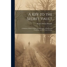 (영문도서) A Key to the Secret Vault: A Solution of Man's Origin; the Philosophy of His Present Conditio... Paperback, Legare Street Press, English, 9781022507975
