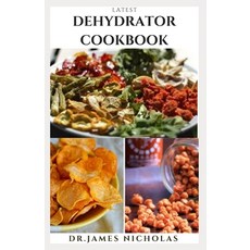Latest Dehydrator Cookbook: Delicious Dehydrated Recipes For Optimal Preservation With Unique Freshness Paperback, Independently Published, English, 9798552318872