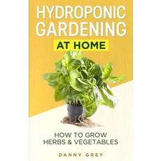 Hydroponic Gardening At Home: How To Grow Herbs & Vegetables Paperback, Independently Published