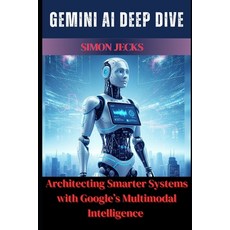 (영문도서)Gemini AI Deep Dive: Architecting Smarter Systems with Google's Multimodal Intel... Paperback, Independently Published, English, 9798290516905