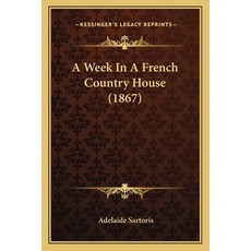 (영문도서)A Week In A French Country House (1867) Paperback, English, 9781164876663, Kessinger Publishing