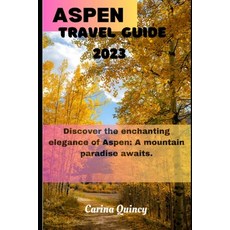 (영문도서) Aspen Travel Guide 2023: Discover the Enchanting Elegance of Aspen A Mountain Paradise awaits Paperback, Independently Published, English, 9798861374477
