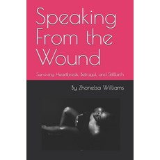 (영문도서)Speaking From the Wound: Surviving Heartbreak Betrayal and Stillbirth Paperback, Independently Published, English, 9798298711692