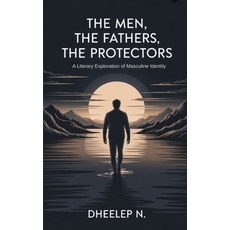 (영문도서)The Men The Fathers The Protectors: A Literary Exploration of Masculine Identity Paperback, Independently Published, English, 9798263955779