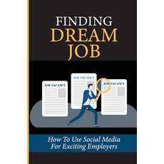 (영문도서) Finding Dream Job: How To Use Social Media For Exciting Employers: Dream Positions Paperback, Independently Published, English, 9798546147792