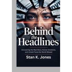 (영문도서)Behind the Headlines: Uncovering the Real Story Human Emotions and Untold Fact... Paperback, Independently Published, English, 9798271344060
