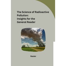 (영문도서) The Science of Radioactive Pollution: Insights for the General Reader Paperback, Self, English, 9798869036087
