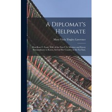(영문도서) A Diplomat's Helpmate: How Rose F. Foote Wife of the First U.S. Minister and Envoy Entraordi... Hardcover, Legare Street Press, English, 9781018044705