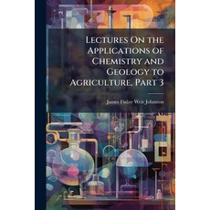 (영문도서)Lectures On the Applications of Chemistry and Geology to Agriculture Part 3 Paperback, Nabu Press, English, 9781146110457