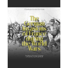 (영문도서) The German Invasions of France during the World Wars: The History of Germany's Campaigns in W... Paperback, Independently Published, English, 9798869630506