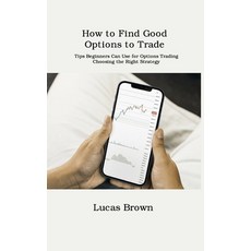 (영문도서) How to Find Good Options to Trade: Tips Beginners Can Use for Options Trading. Choosing the R... Hardcover, Kellyl Alderfer, English, 9781806151530