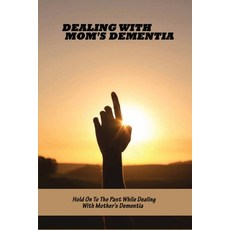Dealing With Mom's Dementia: Hold On To The Past While Dealing With Mother's Dementia: Dementia Book... Paperback, Independently Published, English, 9798728709381