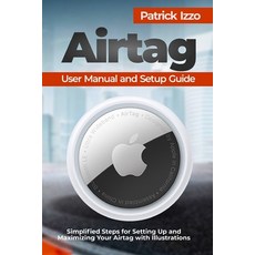 (영문도서) Airtag User Manual and Setup Guide: Simplified Steps for Setting Up and Maximizing Your Airta... Paperback, Independently Published, English, 9798866375790