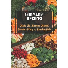 (영문도서) Farmers' Recipes: Make The Farmers Market Produce Play A Starring Role Paperback, Independently Published, English, 9798420631669