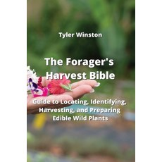 (영문도서) The Forager's Harvest Bible: Guide to Locating Identifying Harvesting and Preparing Edible... Paperback, Tyler Winston, English, 9789946204628