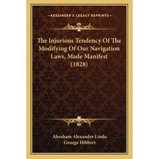 The Injurious Tendency Of The Modifying Of Our Navigation Laws Made Manifest (1828) Paperback, Kessinger Publishing