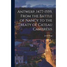 (영문도서) Antwerp 1477-1559 From the Battle of Nancy to the Treaty of Cateau Cambrésis Paperback, Legare Street Press, English, 9781018136233