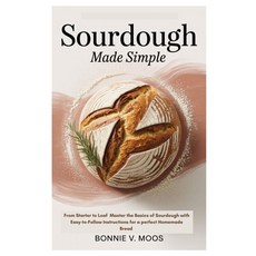 (영문도서)Sourdough Made Simple: From Starter to Loaf Master the Basics of Sourdough with... Paperback, Independently Published, English, 9798287077419 Independently Published, English, 9798287077419