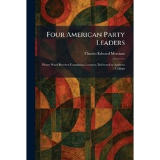 (영문도서)Four American Party Leaders: Henry Ward Beecher Foundation Lectures Delivered a... Paperback, Tradd Street Press, English, 9781025667621