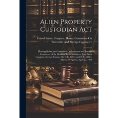 (영문도서) Alien Property Custodian Act: Hearing Before the Committee On Interstate and Foreign Commerce... Paperback, Legare Street Press, English, 9781021691958