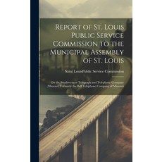(영문도서) Report of St. Louis Public Service Commission to the Municipal Assembly of St. Louis: On the ... Hardcover, Legare Street Press, English, 9781021051172