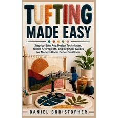 (영문도서)Tufting Made Easy: Step-by-Step Rug Design Techniques Textile Art Projects and... Paperback, Independently Published, English, 9798195847135 Independently Published, English, 9798195847135