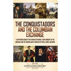 (영문도서) The Conquistadors and the Columbian Exchange: A Captivating Guide to the Spanish Explorers t... Hardcover, Captivating History, English, 9781637169858