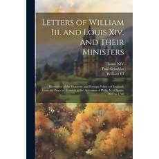 (영문도서) Letters of William Iii. and Louis Xiv. and Their Ministers: Illustrative of the Domestic and ... Paperback, Legare Street Press, English, 9781021666703