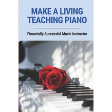 (영문도서) Make A Living Teaching Piano: Financially Successful Music Instructor: How To Start A Music L... Paperback, Independently Published, English, 9798516455599