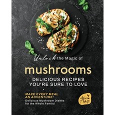 (영문도서) Unlock the Magic of Mushrooms: Delicious Recipes You're Sure to Love Paperback, Independently Published, English, 9798388560780