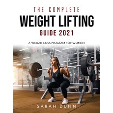 (영문도서) The Complete Weight Lifting Guide 2021: A Weight Loss Program for Women Paperback, Sarah Dunn, English, 9781008962279