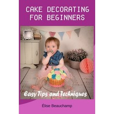 (영문도서) Cake Decorating for Beginners: Easy Tips and Techniques Paperback, Independently Published, English, 9798864855461
