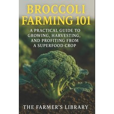 (영문도서)Broccoli Farming 101: A Practical Guide to Growing Harvesting & Profiting from... Paperback, Independently Published, English, 9798270135553